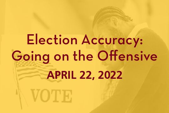 Election Accuracy: Going on the Offensive. April 22, 2022