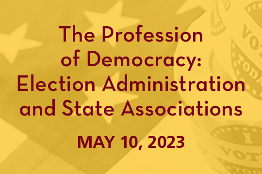 The Profession of Democracy: Election Administration and State Associations. May 10, 2023